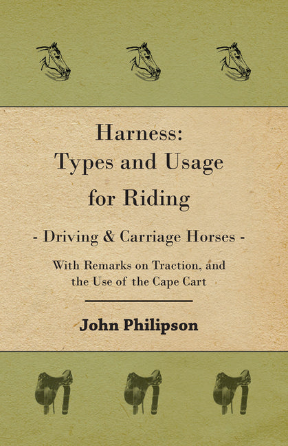 Harness: Types and Usage for Riding - Driving and Carriage Horses - With Remarks on Traction, and the Use of the Cape Cart - Ingram