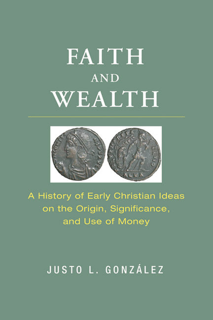 Faith and Wealth: A History of Early Christian Ideas on the Origin, Significance, and Use of Money - Ingram