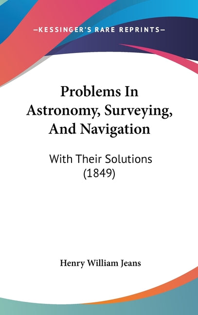 Problems In Astronomy, Surveying, And Navigation: With Their Solutions (1849) - Ingram