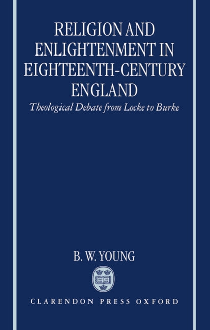 Religion and Enlightenment in Eighteenth-Century England: Theological Debate from Locke to Burke - Ingram