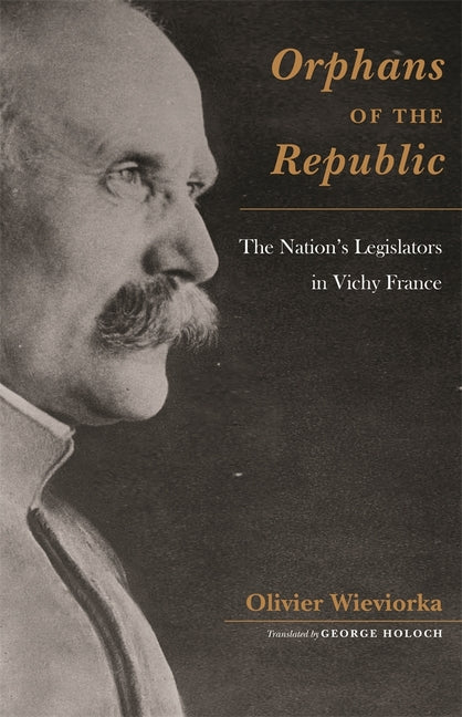 Orphans of the Republic: The Nation's Legislators in Vichy France - Ingram