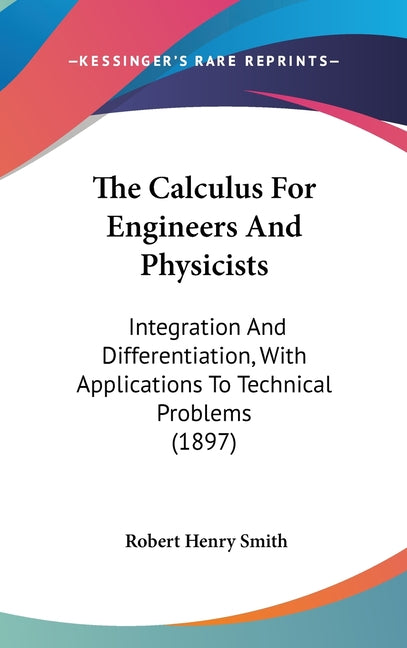 Calculus For Engineers And Physicists: Integration And Differentiation, With Applications To Technical Problems (1897) - Ingram
