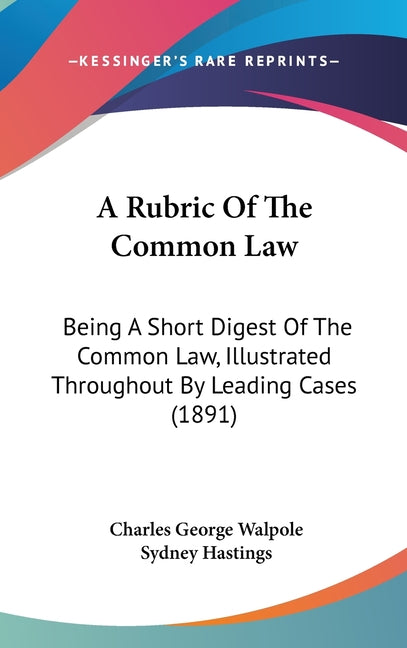 Rubric Of The Common Law: Being A Short Digest Of The Common Law, Illustrated Throughout By Leading Cases (1891) - Ingram