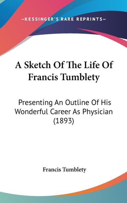 Sketch Of The Life Of Francis Tumblety: Presenting An Outline Of His Wonderful Career As Physician (1893) - Ingram