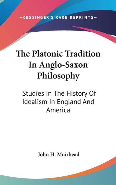 Platonic Tradition In Anglo-Saxon Philosophy: Studies In The History Of Idealism In England And America - Ingram