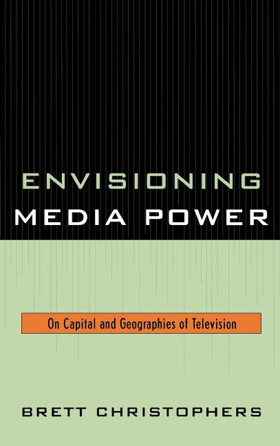 Envisioning Media Power: On Capital and Geographies of Television - Ingram