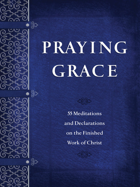 Praying Grace: 55 Meditations and Declarations on the Finished Work of Christ - Ingram