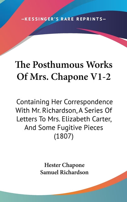 Posthumous Works Of Mrs. Chapone V1-2: Containing Her Correspondence With Mr. Richardson, A Series Of Letters To Mrs. Elizabeth Carter, And Some Fugit - Ingram