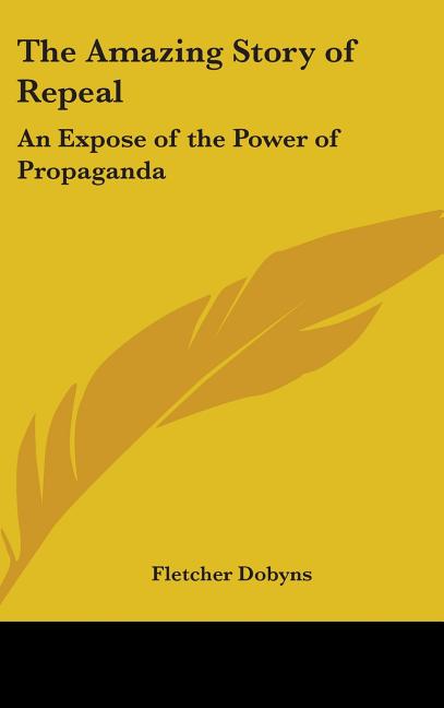Amazing Story of Repeal: An Expose of the Power of Propaganda - Ingram