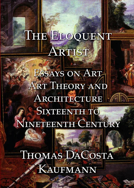 Eloquent Artist: Essays on Art, Art Theory and Architecture, Sixteenth to Nineteenth Century - stevensbooks