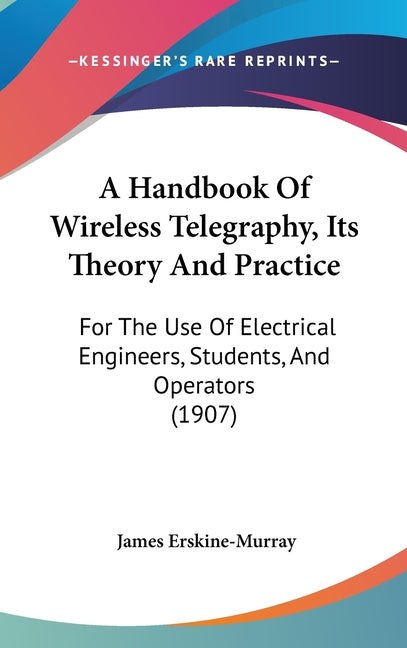 Handbook Of Wireless Telegraphy, Its Theory And Practice: For The Use Of Electrical Engineers, Students, And Operators (1907) - Ingram