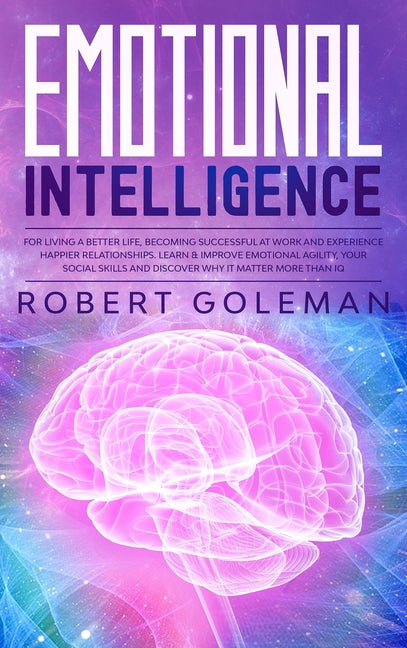 Emotional Intelligence For Living a Better Life, Becoming Successful at Work, and Experiencing Happier Relationships. Learn and Improve Emotional Agil - Ingram