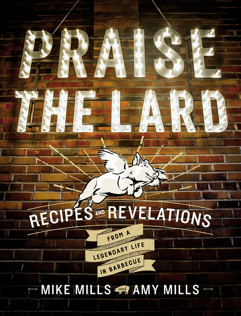 Praise the Lard: Recipes and Revelations from a Legendary Life in Barbecue - Ingram