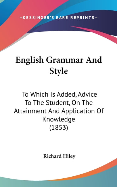 English Grammar And Style: To Which Is Added, Advice To The Student, On The Attainment And Application Of Knowledge (1853) - Ingram