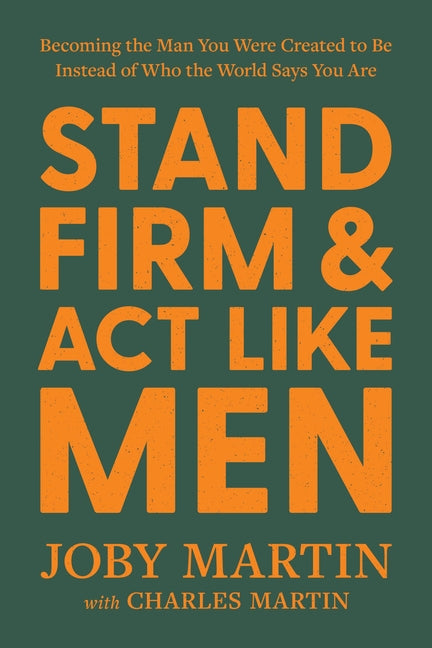 Stand Firm and ACT Like Men: Becoming the Man You Were Created to Be Instead of Who the World Says You Are - Ingram
