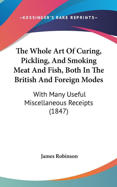 Whole Art Of Curing, Pickling, And Smoking Meat And Fish, Both In The British And Foreign Modes: With Many Useful Miscellaneous Receipts (1847) - Ingram