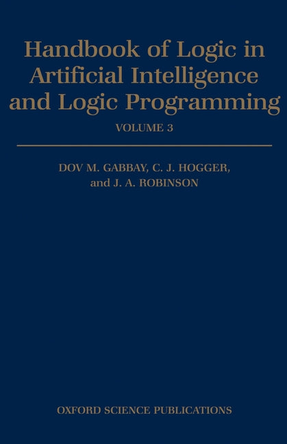 Handbook of Logic in Artificial Intelligence and Logic Programming: Volume 3: Nonmonotonic Reasoning and Uncertain Reasoning - Ingram