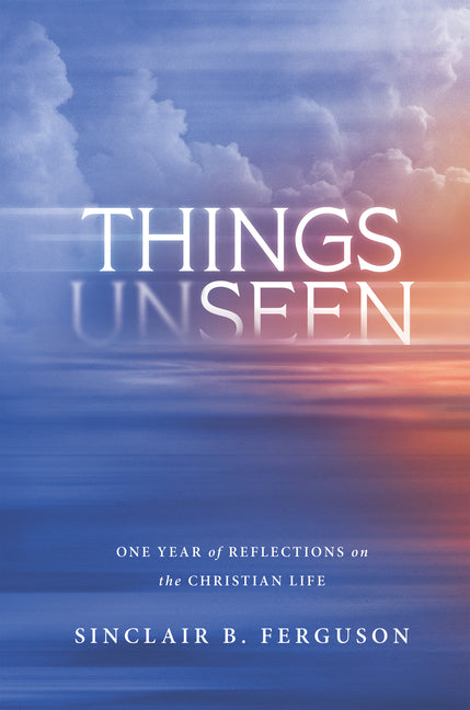 Things Unseen: One Year of Reflections on the Christian Life - Ingram