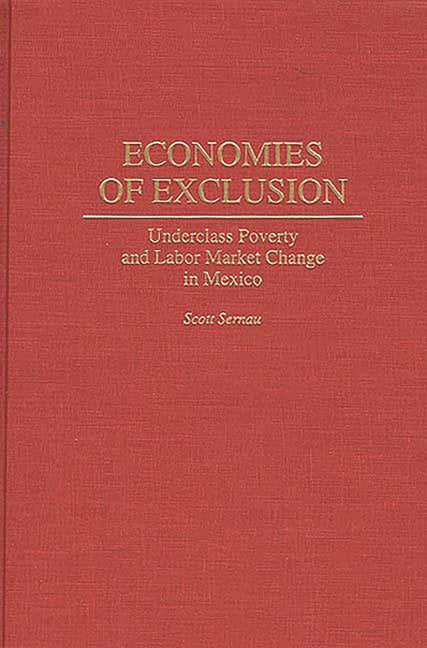 Economies of Exclusion: Underclass Poverty and Labor Market Change in Mexico - Ingram