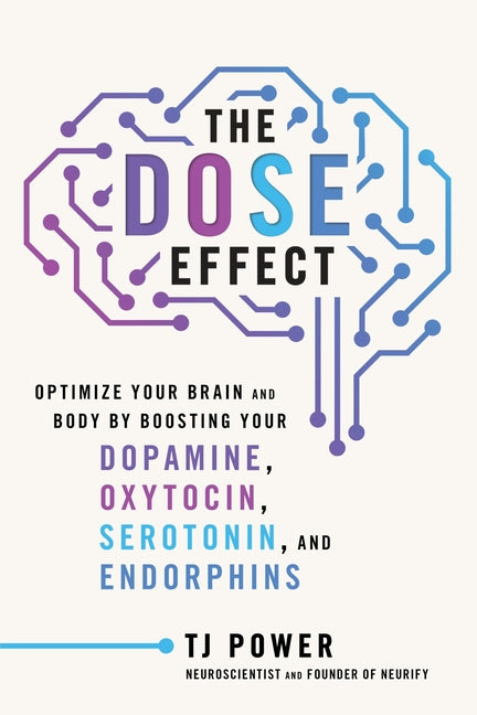 Dose Effect: Optimize Your Brain and Body by Boosting Your Dopamine, Oxytocin, Serotonin, and Endorphins - Ingram