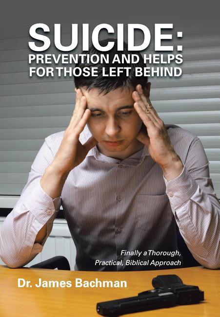 Suicide: Prevention and Helps for Those Left Behind: Finally a Thorough, Practical, Biblical Approach - Ingram