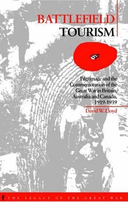 Battlefield Tourism: Pilgrimage and the Commemoration of the Great War in Britain, Australia and Canada, 1919-1939 - Ingram