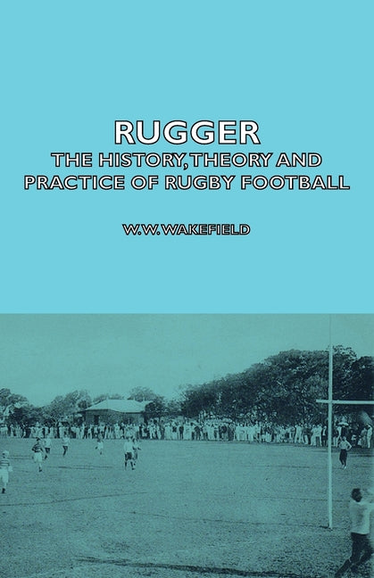 Rugger - The History, Theory and Practice of Rugby Football - Ingram