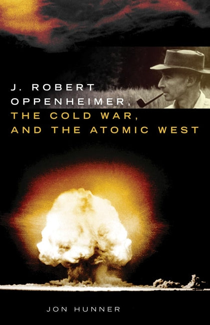J. Robert Oppenheimer, the Cold War, and the Atomic West - Ingram