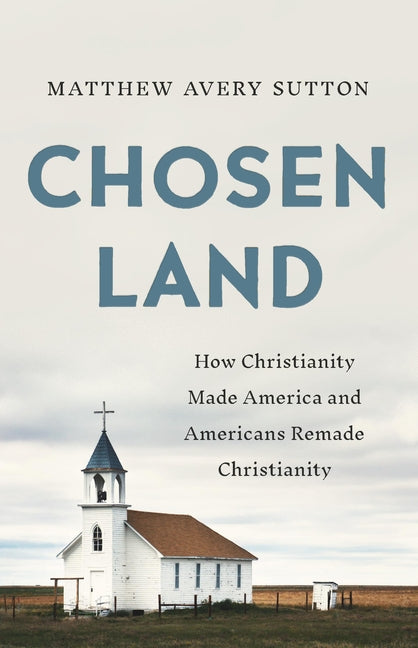 Chosen Land: How Christianity Made America and Americans Remade Christianity - Ingram
