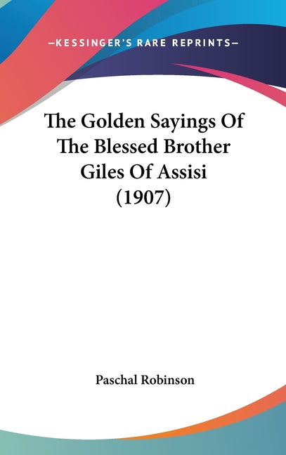 Golden Sayings Of The Blessed Brother Giles Of Assisi (1907) - Ingram