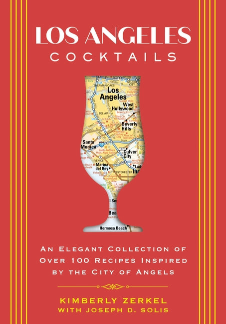Los Angeles Cocktails: An Elegant Collection of Over 100 Recipes Inspired by the City of Angels (Not for Online) - Ingram