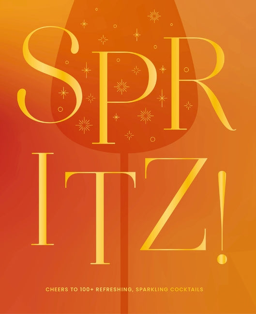 Spritz!: Cheers to 100+ Refreshing, Sparkling Cocktails - Ingram