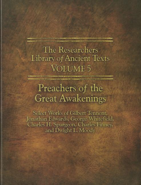 Researchers Library of Ancient Texts - Volume V: Preachers of the Great Awakenings: Select Works of Gilbert Tennent, Jonathan Edwards, George Whitefie - Ingram