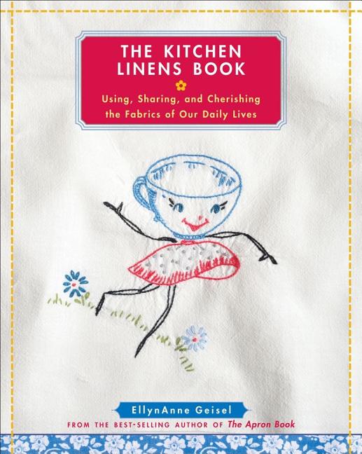 Kitchen Linens Book: Using, Sharing, and Cherishing the Fabrics of Our Daily Lives [With Transfer Pattern for Vintage Kitchen Towel Motif] - Ingram