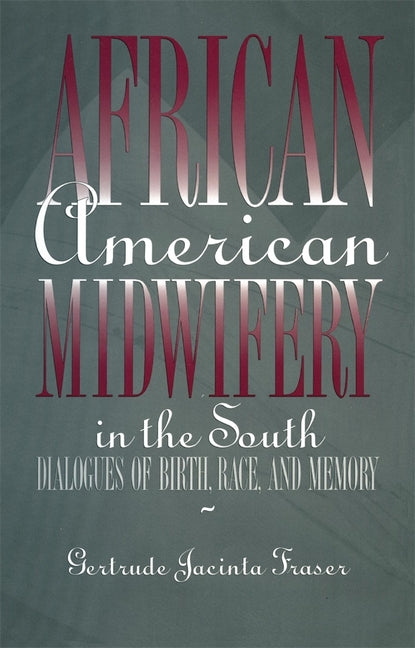 African American Midwifery in the South: Dialogues of Birth, Race, and Memory - Ingram