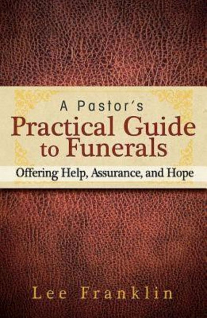 Pastor's Practical Guide to Funerals: Offering Help, Assurance, and Hope - Ingram