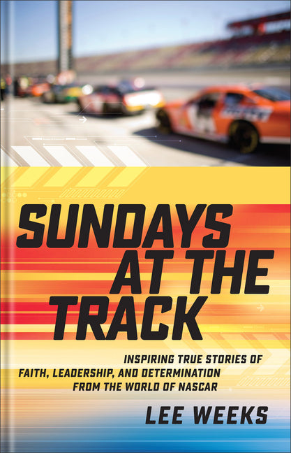 Sundays at the Track: Inspiring True Stories of Faith, Leadership, and Determination from the World of NASCAR - Ingram