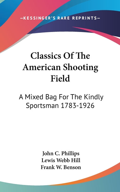 Classics Of The American Shooting Field: A Mixed Bag For The Kindly Sportsman 1783-1926 - Ingram