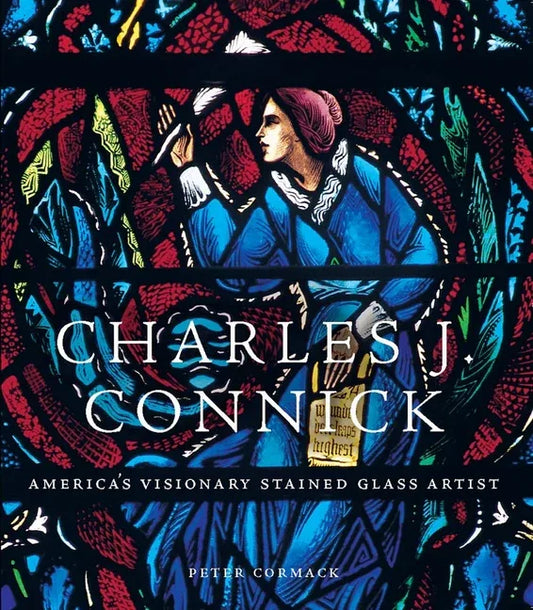 Charles J. Connick: America's Visionary Stained Glass Artist - stevensbooks