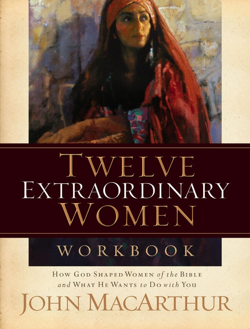 Twelve Extraordinary Women Workbook: How God Shaped Women of the Bible and What He Wants to Do with You (Workbook) - Ingram