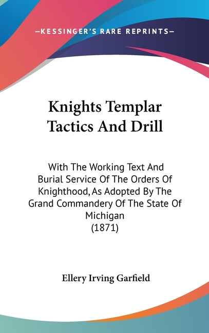 Knights Templar Tactics And Drill: With The Working Text And Burial Service Of The Orders Of Knighthood, As Adopted By The Grand Commandery Of The Sta - Ingram