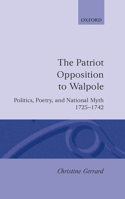 Patriot Opposition to Walpole: Politics, Poetry, and National Myth, 1725-1742 - Ingram