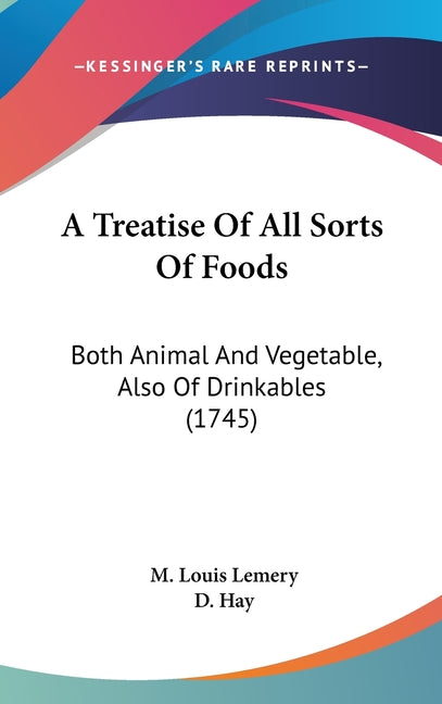 Treatise Of All Sorts Of Foods: Both Animal And Vegetable, Also Of Drinkables (1745) - Ingram