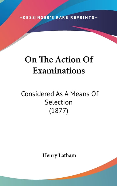 On The Action Of Examinations: Considered As A Means Of Selection (1877) - Ingram