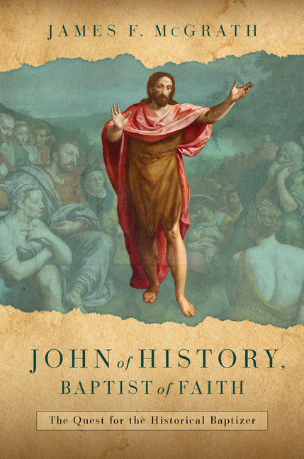 John of History, Baptist of Faith: The Quest for the Historical Baptizer - Ingram