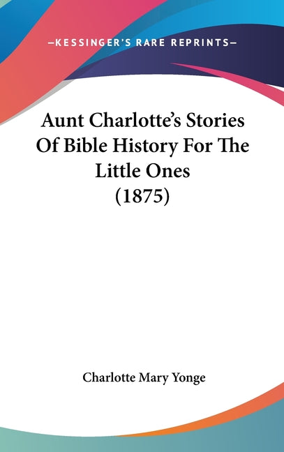 Aunt Charlotte's Stories Of Bible History For The Little Ones (1875) - Ingram