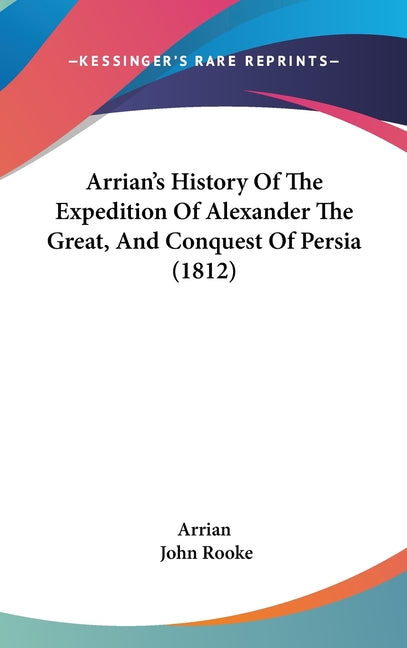 Arrian's History Of The Expedition Of Alexander The Great, And Conquest Of Persia (1812) - Ingram