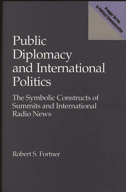 Public Diplomacy and International Politics: The Symbolic Constructs of Summits and International Radio News - Ingram
