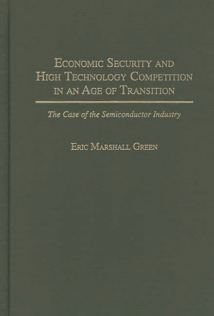 Economic Security and High Technology Competition in an Age of Transition: The Case of the Semiconductor Industry - Ingram