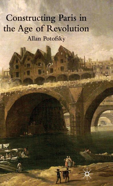 Constructing Paris in the Age of Revolution (2009) - Ingram